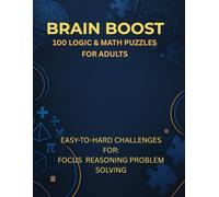 BRAIN BOOST: 100 Logic & Math Puzzles for Adults: Easy-to-Hard Challenges for Focus, Reasoning & Problem Solving