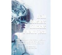 Brain Boosters Biohacks & Neuro Tech: How To Optimize Brain Health, Sharpen Mental Skills And Prevent Cognitive Decline