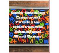 Brain-Boosting Crossword Puzzles for Kids: Fun and Educational Word Games: Engaging and Easy Crosswords to Build Vocabulary, Spelling, and Critical Thinking Skills