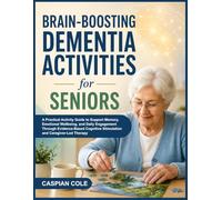 BRAIN-BOOSTING DEMENTIA ACTIVITIES FOR SENIORS: A Practical Activity Guide to Support Memory, Emotional Wellbeing, and Daily Engagement Through ... Stimulation and Caregiver-Led Therapy