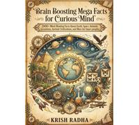 Brain Boosting Mega Facts for Curious Mind: 2000+ Mind-Blowing Facts About Earth, Space, Animals, Inventions, Ancient Civilizations, and More for Smart peoples