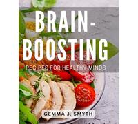 Brain-Boosting Recipes for Healthy Minds: Nourishing Meals to Improve Cognitive Function and Mental Clarity
