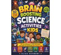 BRAIN BOOSTING SCIENCE ACTIVITIES FOR KIDS: 50 Fun Experiments, STEM Challenges, and Hands-On Adventures for Curious Kids Age 8-12