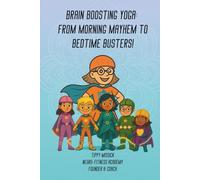 Brain Boosting Yoga: From Morning Mayhem to Bedtime Busters!: Transforming Chaos Into Calm