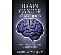 Brain Cancer at My Door: How I Faced the Fight I Never Chose