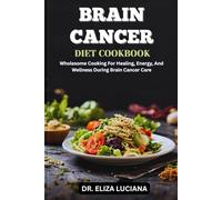 BRAIN CANCER DIET COOKBOOK: Wholesome Cooking For Healing, Energy, And Wellness During Brain Cancer Care