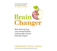 Brain Changer: How diet can save your mental health - cutting-edge science from an expert