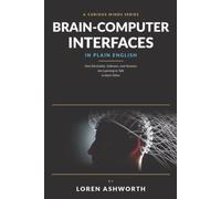 Brain-Computer Interfaces in Plain English: How Electrodes, Software, and Neurons Are Learning to Talk to Each Other
