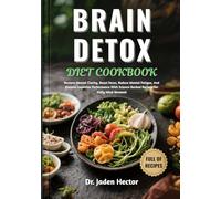 BRAIN DETOX DIET COOKBOOK: Restore Mental Clarity, Boost Focus, Reduce Mental Fatigue, And Elevate Cognitive Performance With Science-Backed Recipes For Daily Mind Renewal