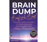 Brain Dump Before Bed: A Guided Night Journal to Clear Your Mind for Better Sleep: Release Your Thoughts, Reduce Stress, Reflect on Your Day & Prepare for a Peaceful Tomorrow