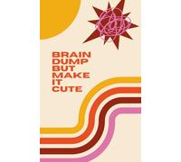 Brain Dump but Make it Cute: A Fun & Aesthetic Notebook for Ideas, Thoughts & Random Scribbles
