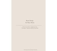 Brain Dump for Busy Moms: Clear Your Mind, Organize Your Thoughts, and Reduce Mental Overload