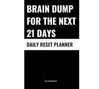 BRAIN DUMP FOR THE NEXT 21 DAYS: Daily Reset Planner Simple To Do List Notebook For Clarity Focus And Organization