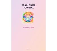 Brain Dump Journal: 90 Days of Clarity: A Guided Daily Planner for Morning Brain Dumps, Priorities & Gentle Scheduling
