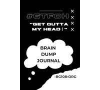 Brain Dump Journal : “Get Outta My Head!”: #GTFOH