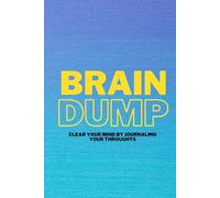 Brain Dump: Libera la tua mente scrivendo un diario dei tuoi pensieri
