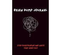 Brain Dump: Stop overthinking and write that SH*T out