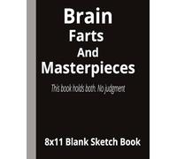 Brain Farts and Masterpieces- This book holds both, No judgment: 8.5x11 Blank page sketch book | The forgetful artist sketchbook series | 110 blank ... drawing, doodling, sketching for all ages.