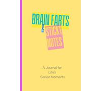 Brain Farts and Sticky Notes: A Journal for Life's Senior Moments