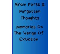 Brain Farts & Forgotten Thoughts Memories on The Verge Of Extinction: Funny Gift Notebook Journal For Friends and Family