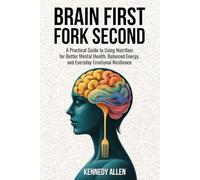 Brain First, Fork Second: A Practical Guide to Using Nutrition for Better Mental Health, Balanced Energy, and Everyday Emotional Resilience
