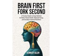 Brain First, Fork Second: A Practical Guide to Using Nutrition for Better Mental Health, Balanced Energy, and Everyday Emotional Resilience