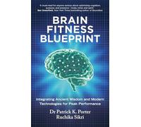 Brain Fitness Blueprint: Integrating Ancient Wisdom and Modern Technologies for Peak Performance