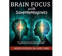 Brain Focus with SaveMeMagnets: The 4-Step Biomagnetic Recalibration Protocol for Cognitive Focus, Memory, and Mental Vitality