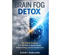 Brain Fog Detox The CLEAR Protocol:: A 21-Day Plan to Restore Focus, Stabilize Energy, and Find Your Root Cause