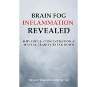 Brain Fog, Inflammation Revealed: Why Focus, Concentration and Mental Clarity Break Down
