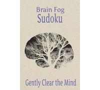 Brain Fog Sudoku Puzzle Book: Brain Fog Sudoku Puzzle Book: Sudoku Puzzles for Brain Fog | Help Calm the Mind, Relax and Focus | 6x9 inches, 110 pages | 50+ Puzzles | Solutions included