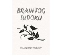 Brain Fog Sudoku: Relax & Focus: 50+ Puzzles for Mental Clarity, Stress Relief, and Mindful Concentration (6" x 9" Travel Size)