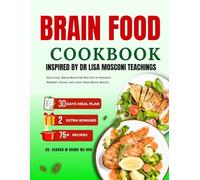 Brain Food Cookbook Inspired By Dr Lisa Mosconi Teachings: Delicious, Brain-Boosting Recipes to Enhance Memory, Focus, and Long-Term Brain Health