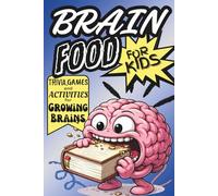 Brain Food For Kids: Trivia, Games and Activities for Growing Brains -- Smart Kids Age 7-12