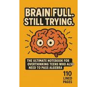 Brain Full. Still Trying.: The Ultimate Notebook for Overthinking Teens Who Also Need to Pass Algebra