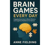 Brain Games Every Day: Engaging Exercises to Boost Memory and Cognitive Resilience for Seniors