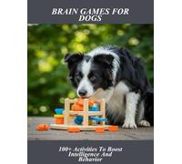 Brain Games For Dogs: 100+ Activities To Boost Intelligence And Behavior
