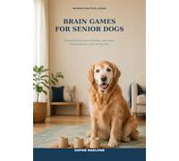 Brain Games for Senior Dogs: 50 Gentle Enrichment Activities, Low Impact Training Games, and a 30 Day Plan to Keep Your Older Dog Engaged, Confident, and Connected