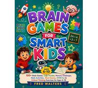 Brain Games for Smart Kids: 100+ Brain Games, Logic Puzzles, Memory Challenges, Math Activities, Word Games, STEM Fun & Critical Thinking Exercises for Ages 6-10