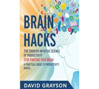 Brain Hacks: The Counter-Intuitive Science of Productivity: Stop Fighting Your Brain. A Practical Guide to Productivity Hacks That Use Neuroscience to Unlock Effortless Focus and Motivation.
