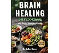 BRAIN HEALING DIET COOKBOOK: Nourishing Recipes And Science-Backed Strategies To Boost Memory, Enhance Focus, Reduce Mental Fatigue, And Support Cognitive Wellness Naturally