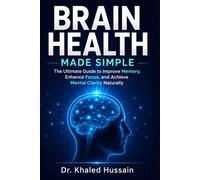 Brain Health Made Simple: The Ultimate Guide to Improve Memory, Enhance Focus, and Achieve Mental Clarity Naturally
