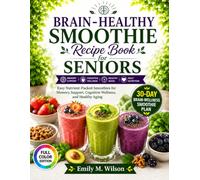 Brain-Healthy Smoothie Recipe Book for Seniors: Easy Nutrient-Packed Smoothies for Memory Support, Cognitive Wellness, and Healthy Aging