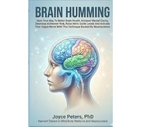 Brain Humming Benefits: Hum Your Way To Better Brain Health, Prevent Cognitive Decline, Improve Mental Clarity, Decrease Alzheimer Risk, Raise Nitric ... With This Technique Backed By Neuroscience