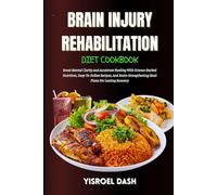 Brain Injury Rehabilitation Diet Cookbook: Accelerate Healing With Science-Backed Nutrition, Easy-To-Follow Recipes, And Brain-Strengthening Meal Plans For Lasting Recovery