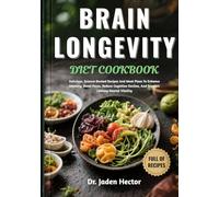 BRAIN LONGEVITY DIET COOKBOOK: Delicious, Science-Backed Recipes And Meal Plans To Enhance Memory, Boost Focus, Reduce Cognitive Decline, And Support Lifelong Mental Vitality