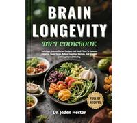 BRAIN LONGEVITY DIET COOKBOOK: Delicious, Science-Backed Recipes And Meal Plans To Enhance Memory, Boost Focus, Reduce Cognitive Decline, And Support Lifelong Mental Vitality