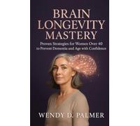 Brain Longevity Mastery: Proven Strategies for Women over 40 to Prevent Dementia and Age with Confidence (The Longevity Science Series)