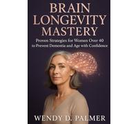 Brain Longevity Mastery: Proven Strategies for Women over 40 to Prevent Dementia and Age with Confidence