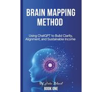 BRAIN MAPPING METHOD BOOK: Using ChatGPT to Build Clarity, Alignment, and Sustainable Income